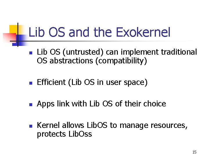 Lib OS and the Exokernel n Lib OS (untrusted) can implement traditional OS abstractions