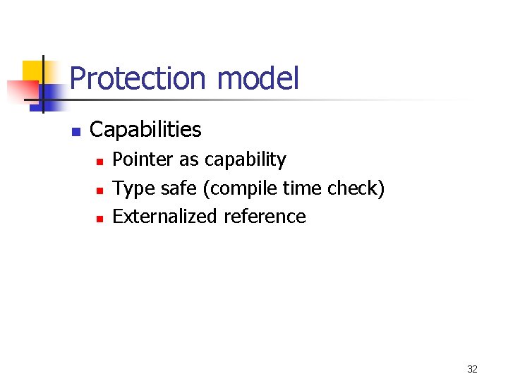 Protection model n Capabilities n n n Pointer as capability Type safe (compile time