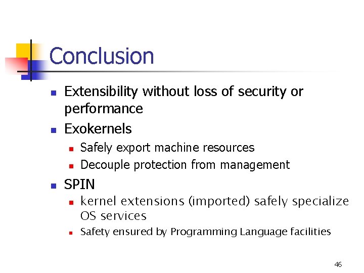 Conclusion n n Extensibility without loss of security or performance Exokernels n n n