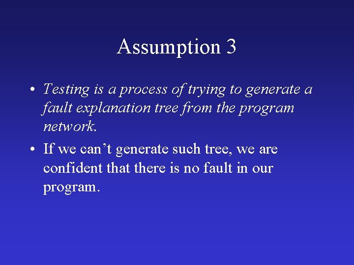 Assumption 3 • Testing is a process of trying to generate a fault explanation