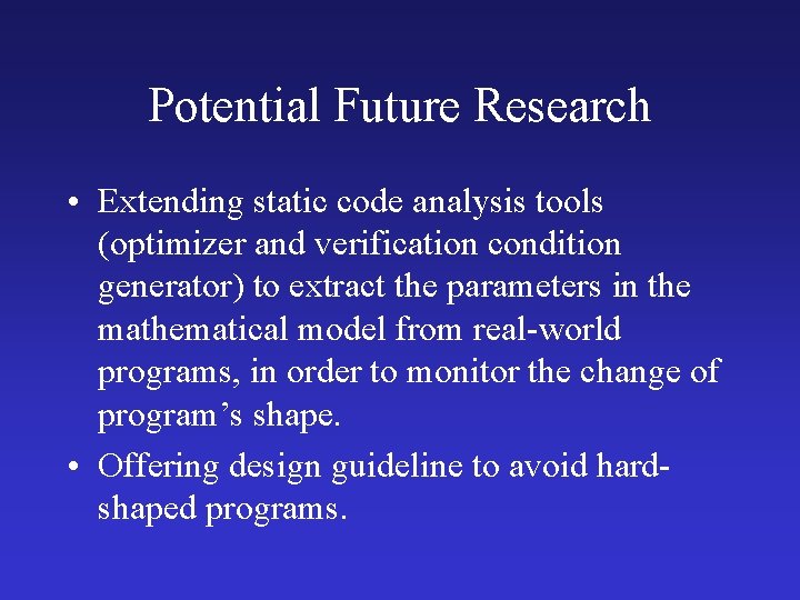 Potential Future Research • Extending static code analysis tools (optimizer and verification condition generator)