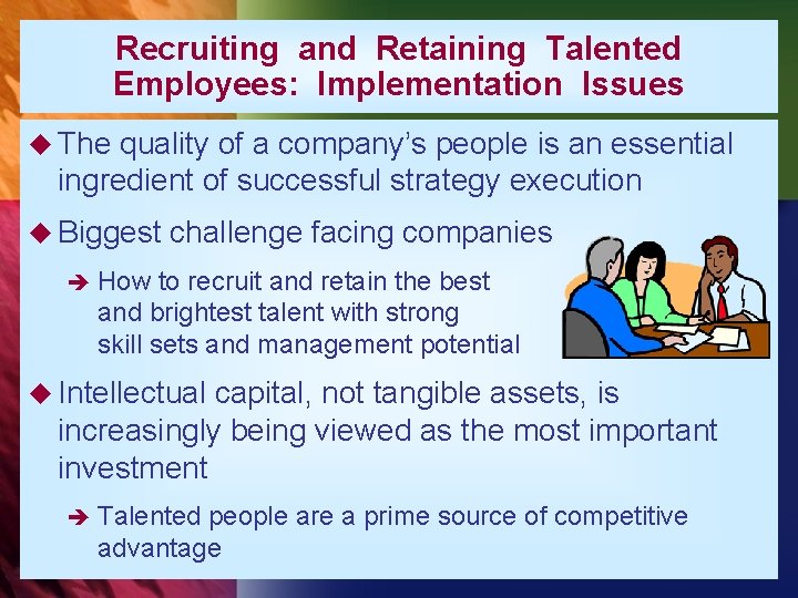 Recruiting and Retaining Talented Employees: Implementation Issues u The quality of a company’s people