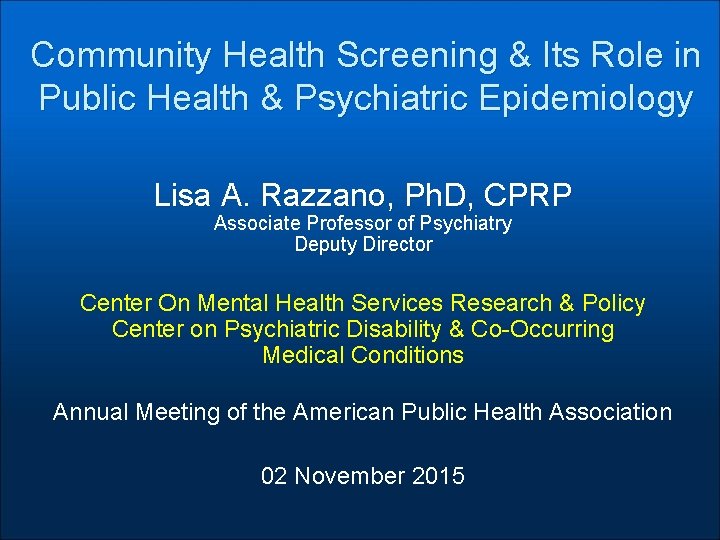 Community Health Screening & Its Role in Public Health & Psychiatric Epidemiology Lisa A.