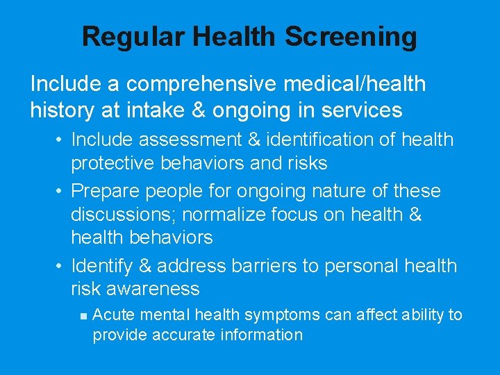 Regular Health Screening Include a comprehensive medical/health history at intake & ongoing in services