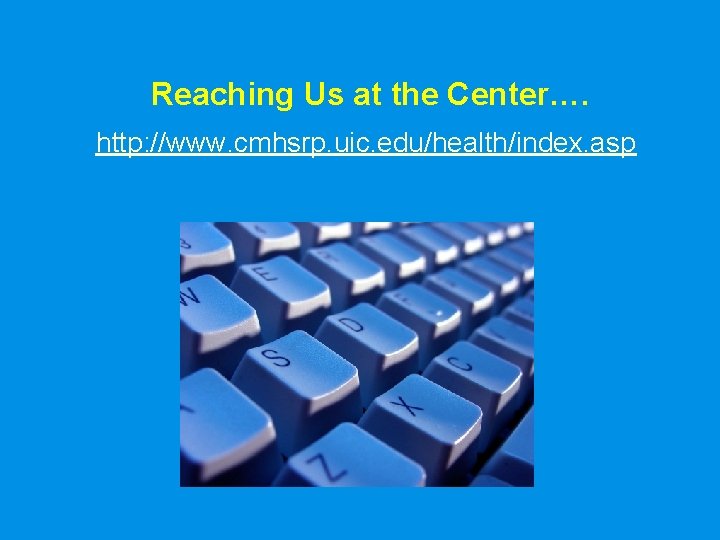 Reaching Us at the Center…. http: //www. cmhsrp. uic. edu/health/index. asp 