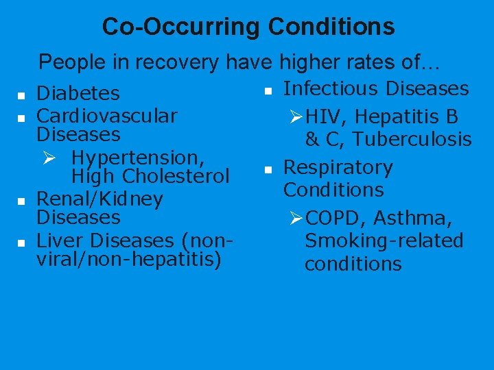 Co-Occurring Conditions People in recovery have higher rates of… n n Diabetes Cardiovascular Diseases