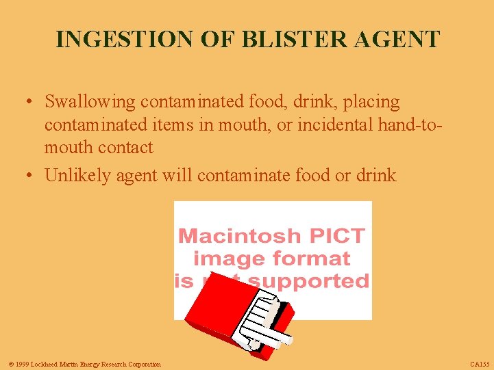 INGESTION OF BLISTER AGENT • Swallowing contaminated food, drink, placing contaminated items in mouth,