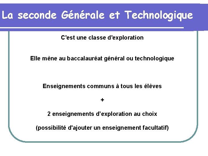 La seconde Générale et Technologique C'est une classe d'exploration Elle mène au baccalauréat général