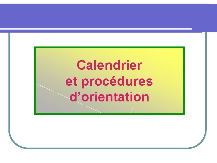 Calendrier et procédures d’orientation 