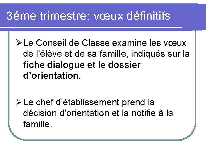 3éme trimestre: vœux définitifs Le Conseil de Classe examine les vœux de l’élève et