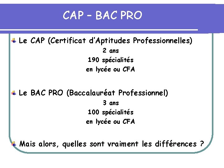 CAP – BAC PRO Le CAP (Certificat d’Aptitudes Professionnelles) 2 ans 190 spécialités en