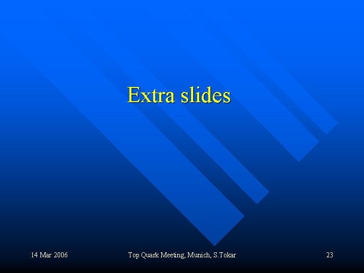 Extra slides 14 Mar 2006 Top Quark Meeting, Munich, S. Tokar 23 
