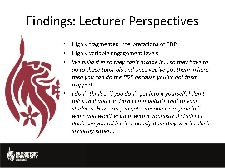 Findings: Lecturer Perspectives • Highly fragmented interpretations of PDP • Highly variable engagement levels