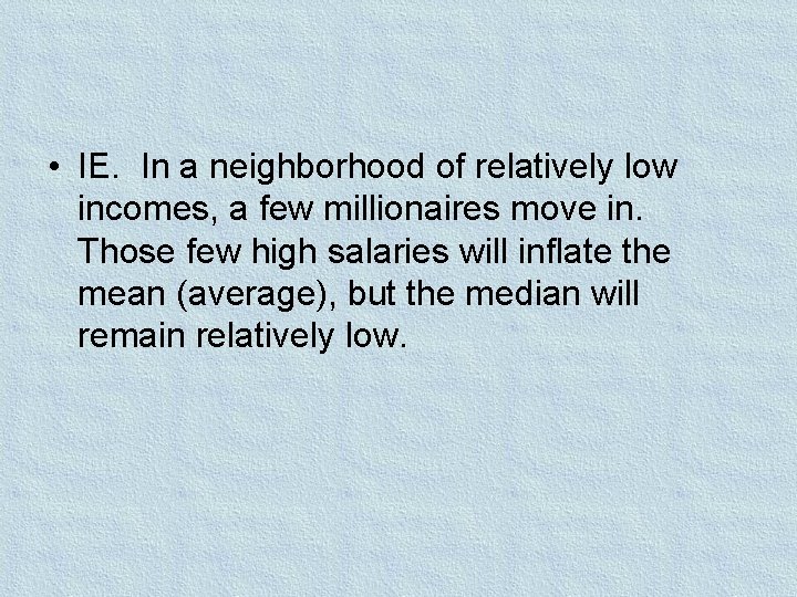  • IE. In a neighborhood of relatively low incomes, a few millionaires move