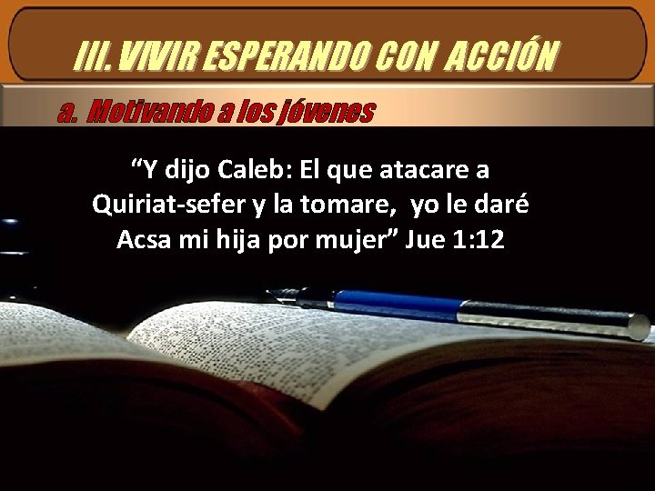 III. VIVIR ESPERANDO CON ACCIÓN a. Motivando a los jóvenes “Y dijo Caleb: El