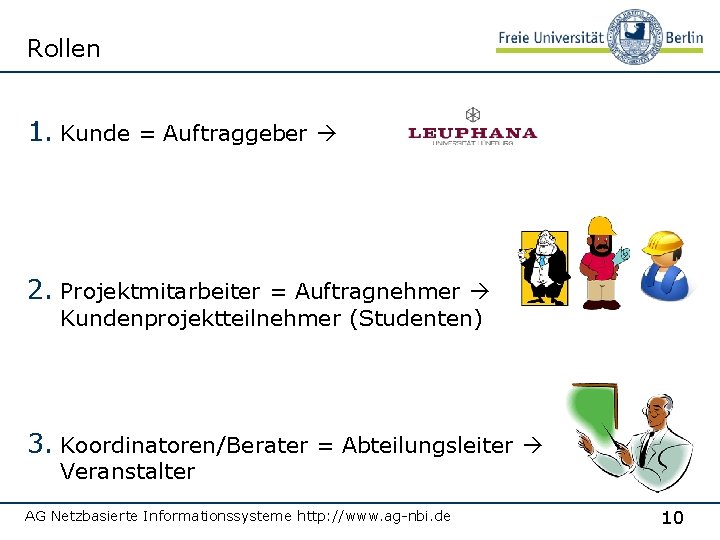 Rollen 1. Kunde = Auftraggeber 2. Projektmitarbeiter = Auftragnehmer Kundenprojektteilnehmer (Studenten) 3. Koordinatoren/Berater =