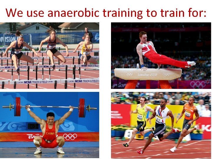 We use anaerobic training to train for: 