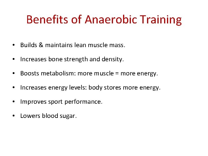 Benefits of Anaerobic Training • Builds & maintains lean muscle mass. • Increases bone