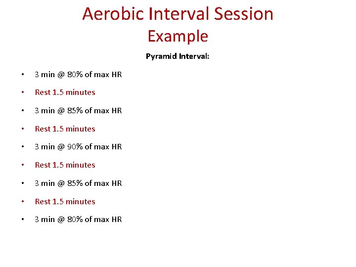 Aerobic Interval Session Example Pyramid Interval: • 3 min @ 80% of max HR