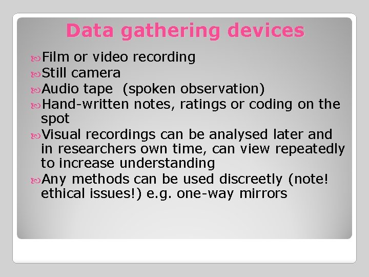 Data gathering devices Film or video recording Still camera Audio tape (spoken observation) Hand-written
