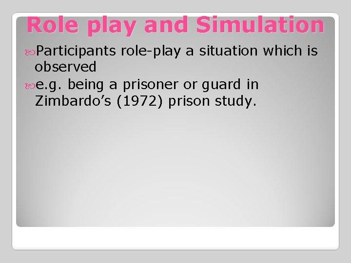Role play and Simulation Participants role-play a situation which is observed e. g. being