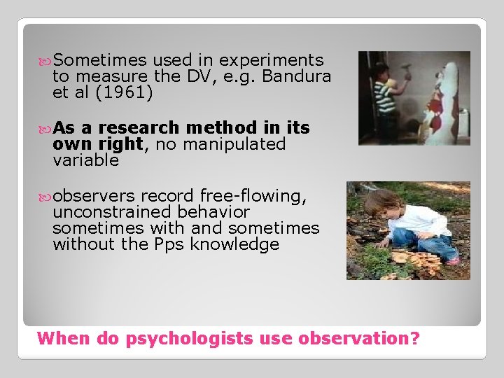  Sometimes used in experiments to measure the DV, e. g. Bandura et al