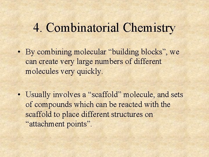 4. Combinatorial Chemistry • By combining molecular “building blocks”, we can create very large