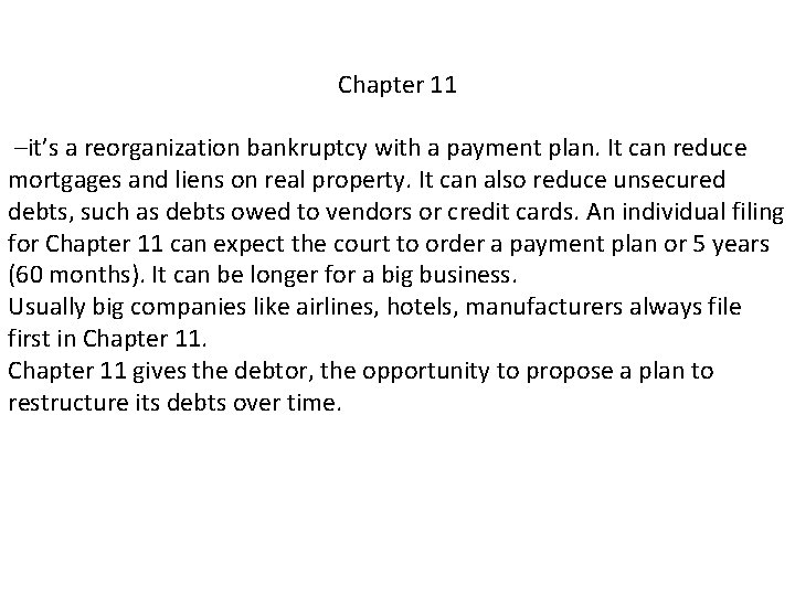 Chapter 11 –it’s a reorganization bankruptcy with a payment plan. It can reduce mortgages