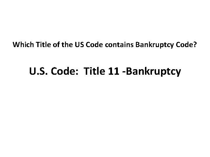 Which Title of the US Code contains Bankruptcy Code? U. S. Code: Title 11