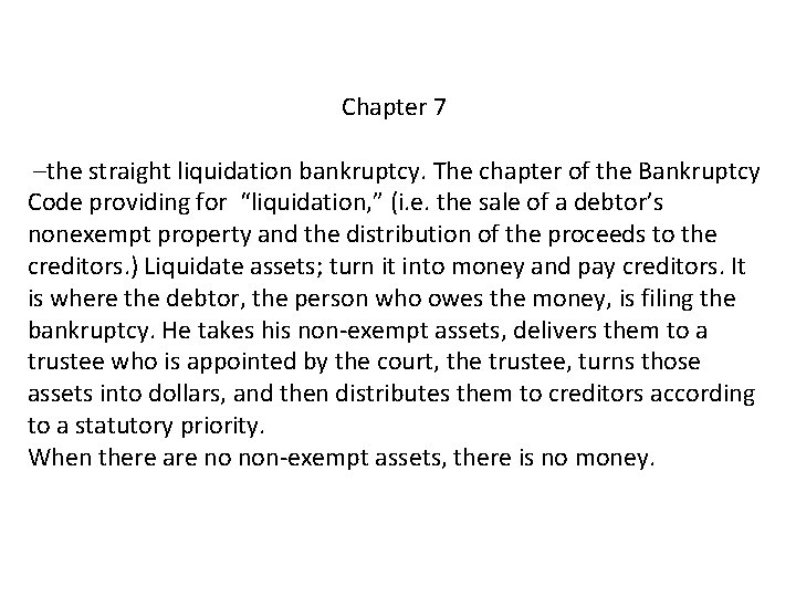 Chapter 7 –the straight liquidation bankruptcy. The chapter of the Bankruptcy Code providing for