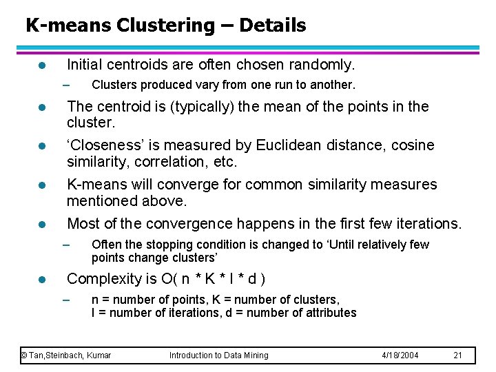 K-means Clustering – Details l Initial centroids are often chosen randomly. – Clusters produced