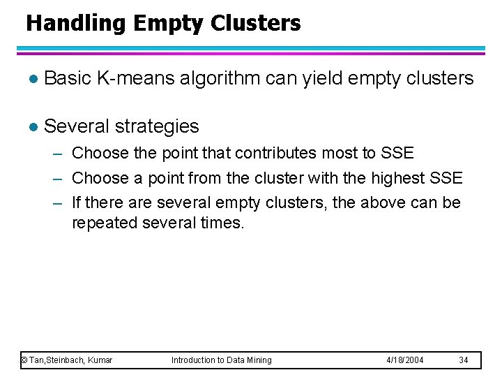 Handling Empty Clusters l Basic K-means algorithm can yield empty clusters l Several strategies