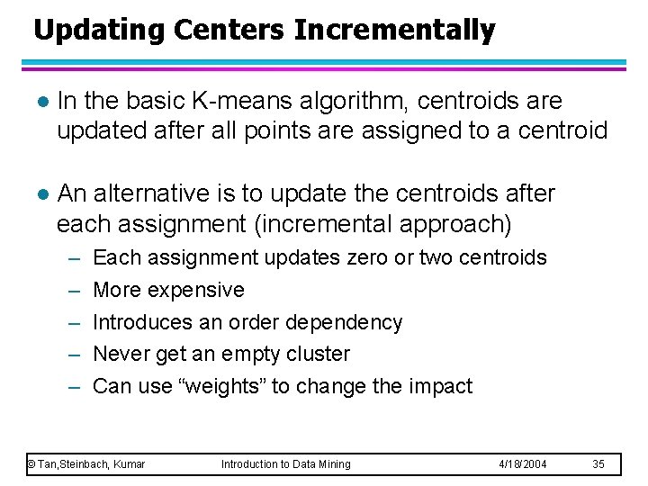Updating Centers Incrementally l In the basic K-means algorithm, centroids are updated after all