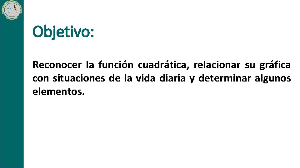 Objetivo: Reconocer la función cuadrática, relacionar su gráfica con situaciones de la vida diaria