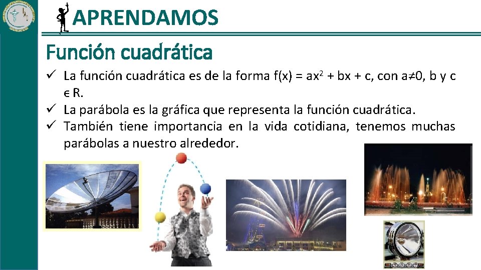 APRENDAMOS Función cuadrática La función cuadrática es de la forma f(x) = ax 2