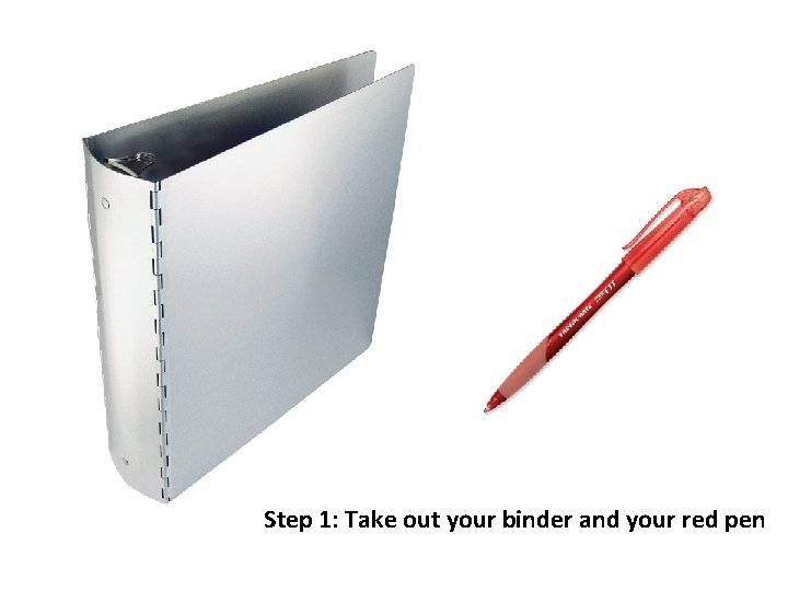 Step 1: Take out your binder and your red pen 