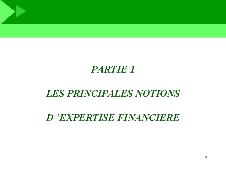 PARTIE 1 LES PRINCIPALES NOTIONS D ’EXPERTISE FINANCIERE 2 