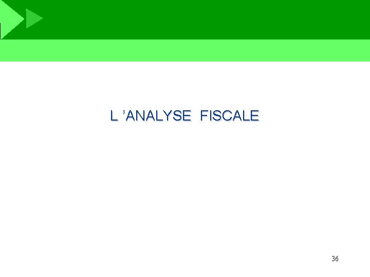 L ’ANALYSE FISCALE 36 