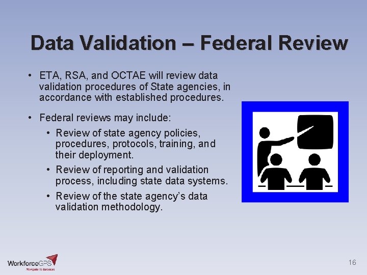 Data Validation – Federal Review • ETA, RSA, and OCTAE will review data validation