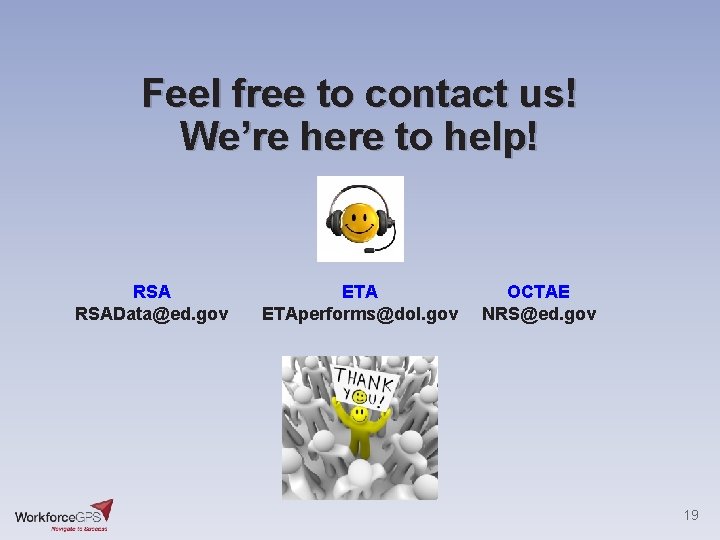 Feel free to contact us! We’re here to help! RSAData@ed. gov ETAperforms@dol. gov OCTAE