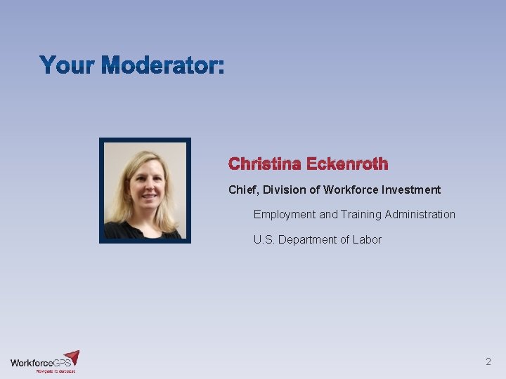 Christina Eckenroth Chief, Division of Workforce Investment Employment and Training Administration U. S. Department