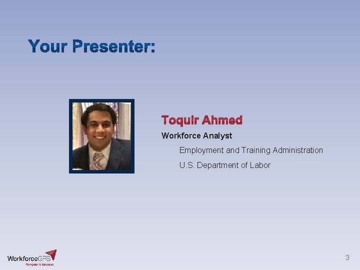 Toquir Ahmed Workforce Analyst Employment and Training Administration U. S. Department of Labor 3