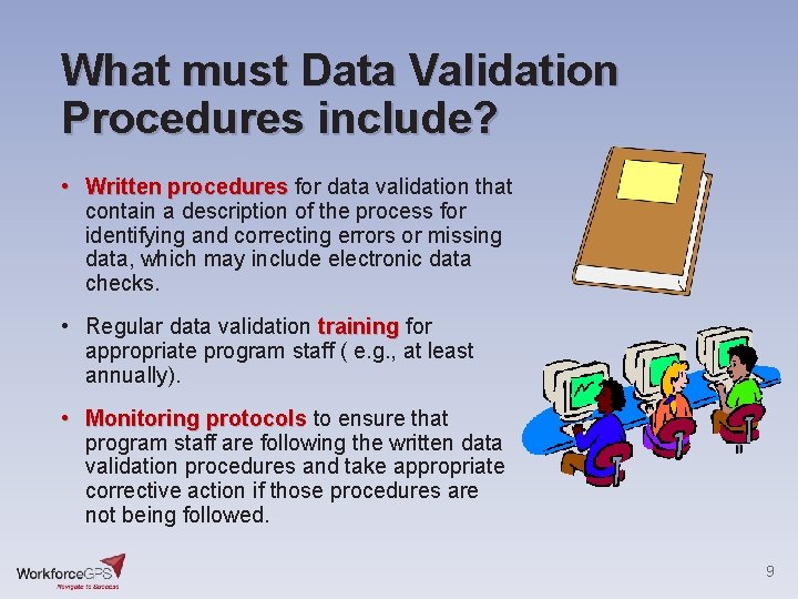 What must Data Validation Procedures include? • Written procedures for data validation that contain