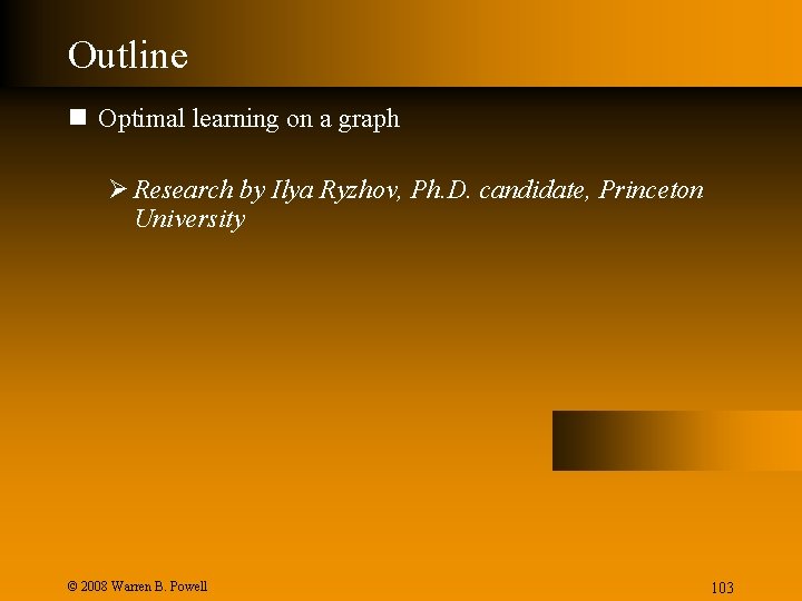 Outline n Optimal learning on a graph Ø Research by Ilya Ryzhov, Ph. D.