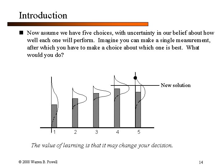 Introduction n Now assume we have five choices, with uncertainty in our belief about
