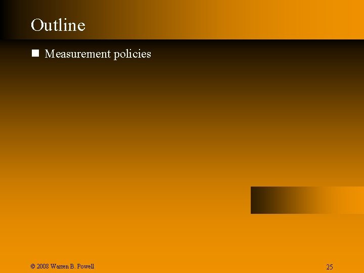 Outline n Measurement policies © 2008 Warren B. Powell Slide 25 