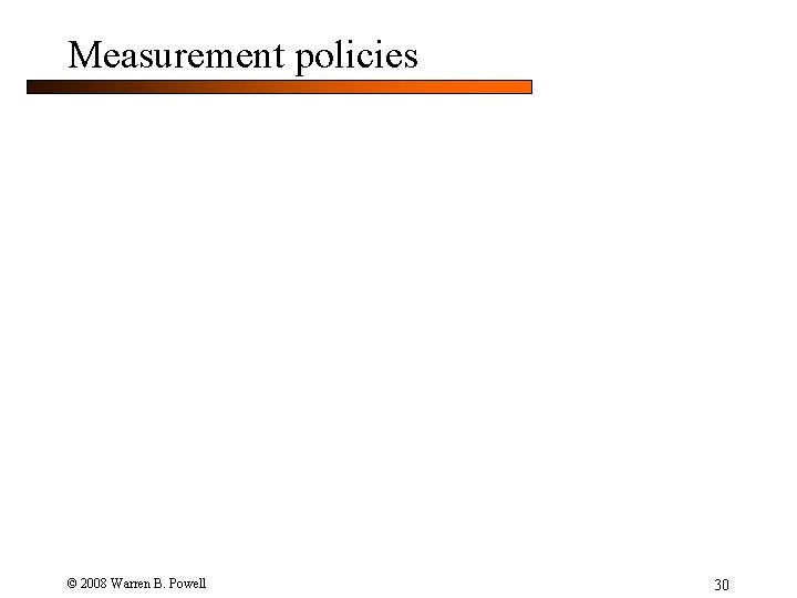 Measurement policies © 2008 Warren B. Powell 30 