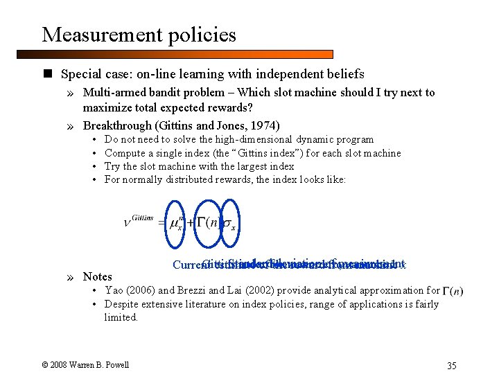 Measurement policies n Special case: on-line learning with independent beliefs » Multi-armed bandit problem
