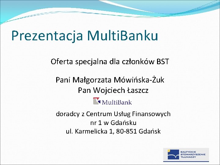 Prezentacja Multi. Banku Oferta specjalna dla członków BST Pani Małgorzata Mówińska-Żuk Pan Wojciech Łaszcz