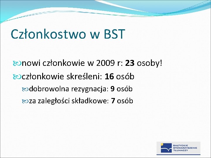 Członkostwo w BST nowi członkowie w 2009 r: 23 osoby! członkowie skreśleni: 16 osób